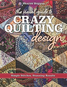 portada The Visual Guide to Crazy Quilting Design: Simple Stitches, Stunning Results