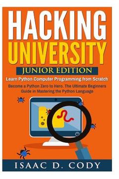 portada Hacking University: Junior Edition. Learn Python Computer Programming from Scratch: Become a Python Zero to Hero. The Ultimate Beginners G (in English)