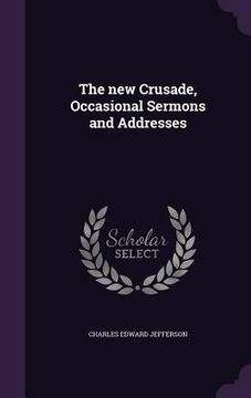 portada The new Crusade, Occasional Sermons and Addresses (en Inglés)