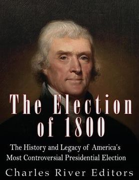 portada The Election of 1800: The History and Legacy of America's Most Controversial Presidential Election (en Inglés)