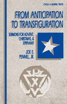 portada From Anticipation to Transfiguration: Sermons for Advent, Christmas, & Epiphany: Cycle a Gospel Texts (en Inglés)
