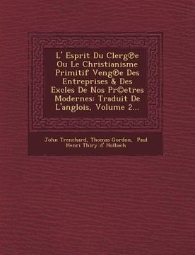 portada L' Esprit Du Clerg E Ou Le Christianisme Primitif Veng E Des Entreprises & Des Excles de Nos PR(C)Etres Modernes: Traduit de L'Anglois, Volume 2... (in French)