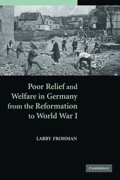 portada Poor Relief and Welfare in Germany From the Reformation to World war i (en Inglés)