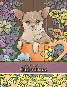 portada Adult Coloring Book of Chihuahuas: Chihuahuas Coloring Book for Adults for Relaxation and Stress Relief (en Inglés)