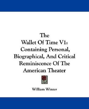 portada the wallet of time v1: containing personal, biographical, and critical reminiscence of the american theater (en Inglés)