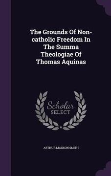 portada The Grounds Of Non-catholic Freedom In The Summa Theologiae Of Thomas Aquinas (en Inglés)