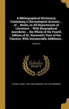 portada A Bibliographical Dictionary; Containing a Chronological Account ... of ... Books, in All Departments of Literature ... With Biographical Anecdotes .. (en Inglés)