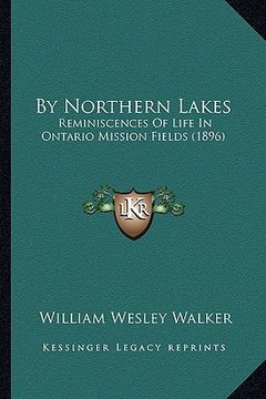 portada by northern lakes: reminiscences of life in ontario mission fields (1896) (en Inglés)