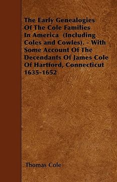 portada the early genealogies of the cole families in america (including coles and cowles). - with some account of the decendants of james cole of hartford, c (en Inglés)