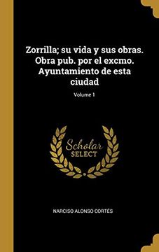 portada Zorrilla; Su Vida y sus Obras. Obra Pub. Por el Excmo. Ayuntamiento de Esta Ciudad; Volume 1