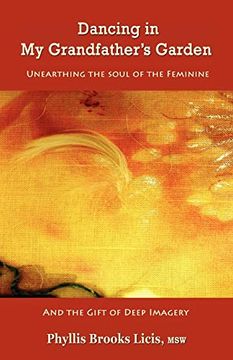 Dancing in my Grandfather's Garden: Unearthing the Soul of the Feminine and the Gift of Deep Imagery (en Inglés)