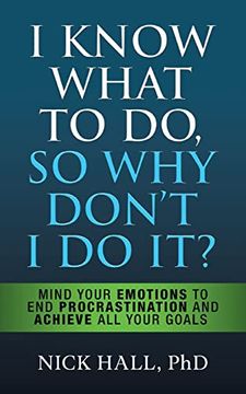 portada I Know What to do so why Don't i do it? - Second Edition: Mind Your Emotions to end Procrastination and Achieve all Your Goals 