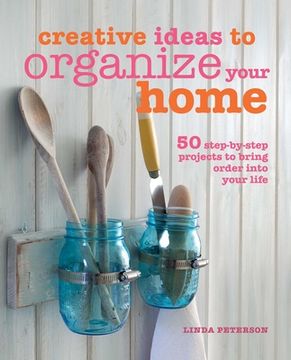 portada Creative Ideas to Organize Your Home: 50 Step-By-Step Projects to Bring Order Into Your Life (en Inglés)