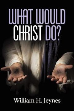portada What Would Christ Do? (en Inglés)