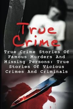 portada True Crime: True Crime Stories Of Famous Murders And Missing Persons: True Stories Of Vicious Crimes And Criminals: Volume 1