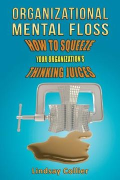 portada Organizational Mental Floss: How to Squeeze Your Organization's Thinking Juices (en Inglés)