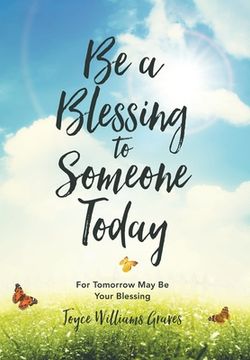 portada Be a Blessing to Someone Today: For Tomorrow May Be Your Blessing (en Inglés)