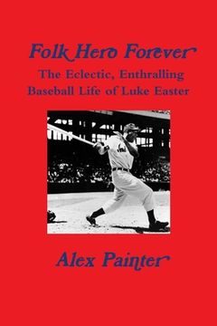 portada 'Folk Hero Forever': The Eclectic, Enthralling Baseball Life of Luke Easter (en Inglés)
