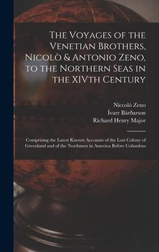 portada The Voyages of the Venetian Brothers, Nicolò & Antonio Zeno, to the Northern Seas in the XIVth Century: Comprising the Latest Known Accounts of the Lo (en Inglés)