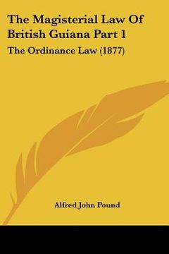 portada the magisterial law of british guiana part 1: the ordinance law (1877) (in English)