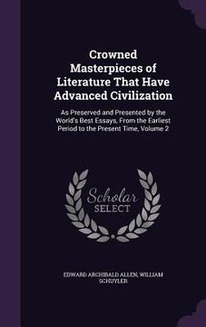 portada Crowned Masterpieces of Literature That Have Advanced Civilization: As Preserved and Presented by the World's Best Essays, From the Earliest Period to