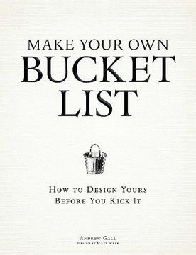 make your own bucket list: how to design yours before you kick it (en Inglés)
