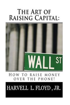 portada The Art of Raising Capital: How to raise money over the phone (en Inglés)