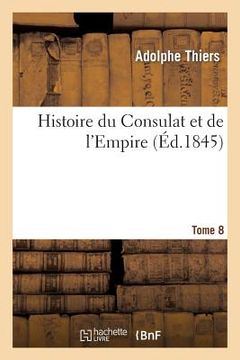 portada Histoire Du Consulat Et de l'Empire. Suite À l'Histoire de la Révolution Française. Tome 8