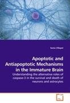 portada Apoptotic and Antiapoptotic Mechanisms in the Immature Brain: Understanding the alternative roles of caspase-3 in the survival and death of neurons and astrocytes