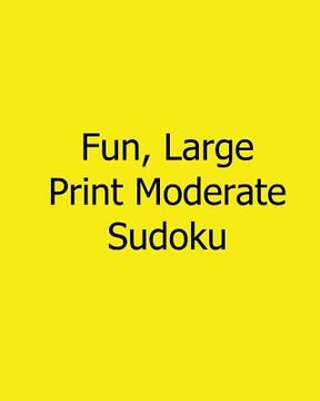 portada Fun, Large Print Moderate Sudoku: 80 Easy to Read, Large Print Sudoku Puzzles (en Inglés)