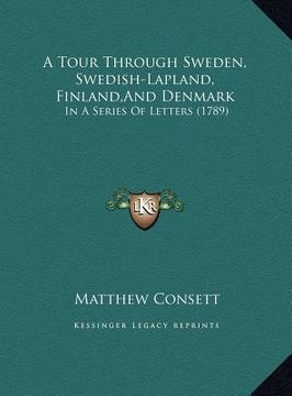 portada a tour through sweden, swedish-lapland, finland, and denmark: in a series of letters (1789) (en Inglés)
