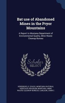 portada Bat use of Abandoned Mines in the Pryor Mountains: A Report to Montana Department of Environmental Quality, Mine Waste Cleanup Bureau (in English)