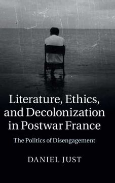 portada Literature, Ethics, and Decolonization in Postwar France: The Politics of Disengagement (en Inglés)