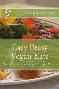 portada Easy Peasy Vegan Eats: Healthy Cooking for Busy Peeps (en Inglés)