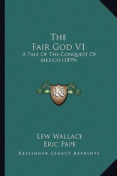 portada the fair god v1: a tale of the conquest of mexico (1899) (en Inglés)