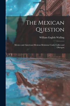 portada The Mexican Question: Mexico and American-Mexican Relations Under Calles and Obregon (en Inglés)