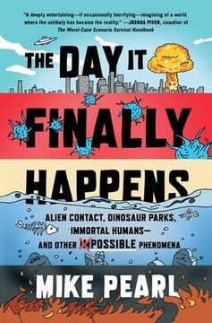 portada The Day It Finally Happens: Alien Contact, Dinosaur Parks, Immortal Humans--And Other Possible Phenomena (en Inglés)