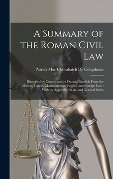 portada A Summary of the Roman Civil Law: Illustrated by Commentaries On and Parallels From the Mosaic, Canon, Mohammedan, English and Foreign Law: With an Ap (en Inglés)