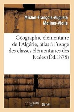 portada Géographie Élémentaire de l'Algérie, Atlas À l'Usage Des Classes Élémentaires Des Lycées: , Collèges, Écoles Primaires, Etc (in French)