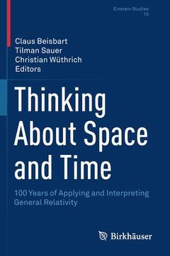 portada Thinking about Space and Time: 100 Years of Applying and Interpreting General Relativity