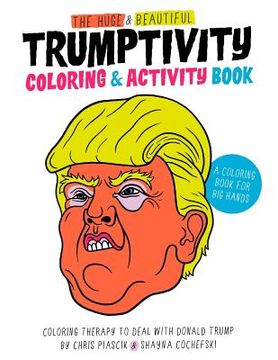 portada The Huge & Beautiful Trumptivity Coloring & Activity Book: Coloring Therapy to Deal with Donald Trump (en Inglés)