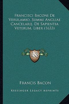 portada Francisci Baconi De Verulamio, Summi Angliae Cancelarij, De Sapientia Veterum, Liber (1633) (in Latin)