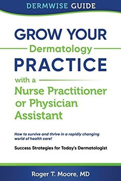 portada Grow Your Dermatology Practice with a Nurse Practitioner or Physician Assistant: Success Strategies for Today's Dermatologist
