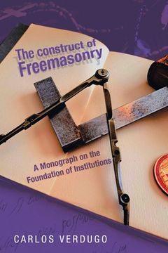 portada The Construct of Freemasonry: A Monograph on the Foundation of Institutions (en Inglés)