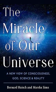 portada The Miracle of our Universe: A new View of Consciousness, God, Science, and Reality (en Inglés)