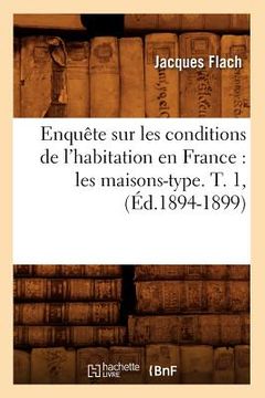 portada Enquête Sur Les Conditions de l'Habitation En France: Les Maisons-Type. T. 1, (Éd.1894-1899) (en Francés)