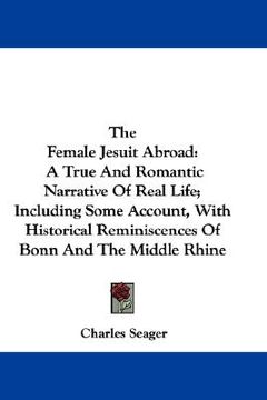 portada the female jesuit abroad: a true and romantic narrative of real life; including some account, with historical reminiscences of bonn and the midd (in English)