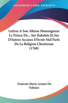 portada Lettres A Son Altesse Monseigneur Le Prince De... Sur Rabelais Et Sur D'Autres Accuses D'Avoir Mal Parle De La Religion Chretienne (1768) (en Francés)