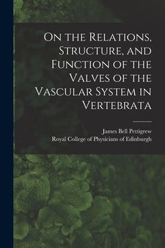 portada On the Relations, Structure, and Function of the Valves of the Vascular System in Vertebrata (in English)