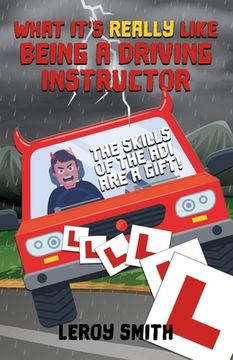 portada What it's really like being a Driving Instructor - The skills of the ADI are a gift!: funny things a driver trainer deals with every day (a perfect pr (en Inglés)